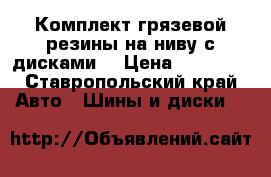 Комплект грязевой резины на ниву с дисками. › Цена ­ 12 000 - Ставропольский край Авто » Шины и диски   